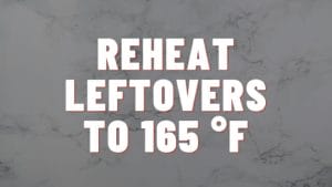 Reheat Leftovers to 165 F